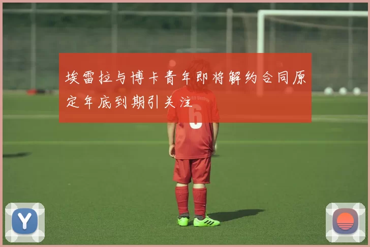埃雷拉与博卡青年即将解约合同原定年底到期引关注