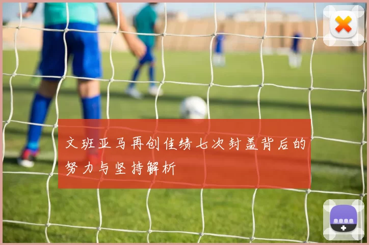 文班亚马再创佳绩七次封盖背后的努力与坚持解析